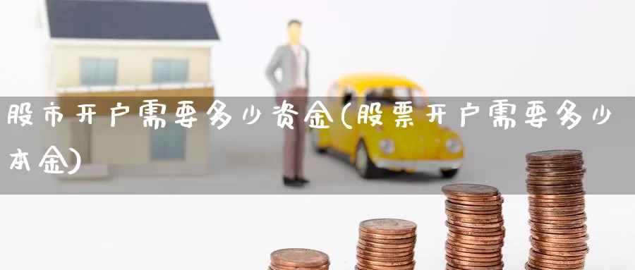 股市开户需要多少资金(股票开户需要多少本金)_https://www.upaiseo.net_外盘期货开户_第1张
